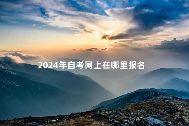 2024年自考网上在哪里报名