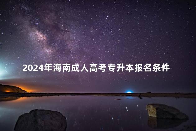 2024年海南成人高考专升本报名条件须知