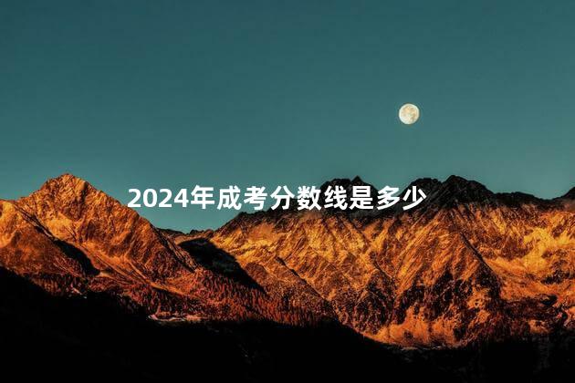 2024年成考分数线是多少