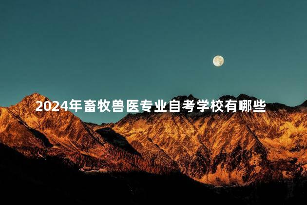 2024年畜牧兽医专业自考学校有哪些