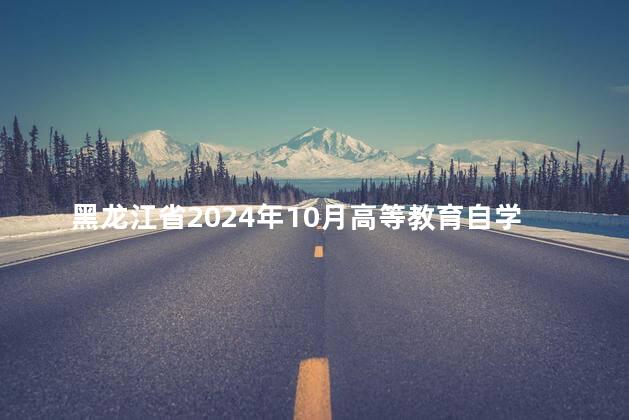 黑龙江省2024年10月高等教育自学考试考生退费公告