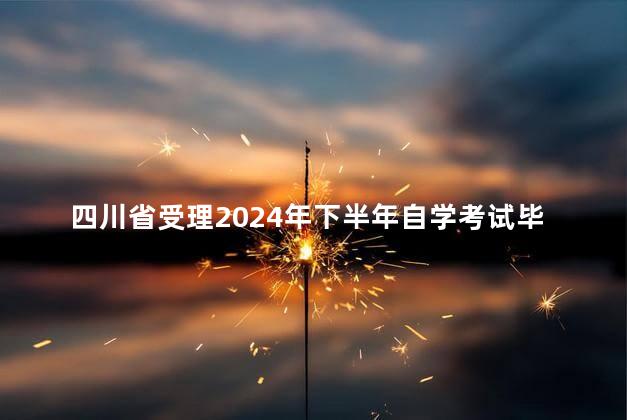 四川省受理2024年下半年自学考试毕业申请的通告